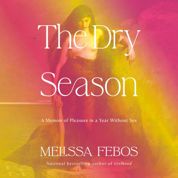 The Dry Season: A Memoir of Pleasure in a Year Without Sex
