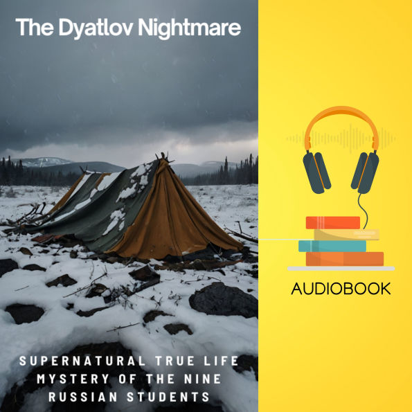 The Dyatlov Nightmare: Supernatural True Life Mystery of the Nine Russian Students