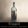 Trapped - Figuratively or Literally Short Stories: Everything from people buried alive to those stuck in loveless marriages...