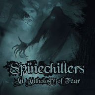 Spinechillers - An Anthology of Fear: Over 10 hours of terror from the genres finest authors