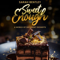 Sweet Enough: A World of Decadent Desserts