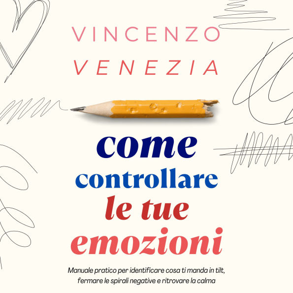 Come Controllare le tue Emozioni: Manuale pratico per identificare cosa ti manda in tilt, fermare le spirali negative e ritrovare la calma