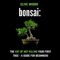 Bonsai: The art of not killing your first tree: A guide for beginners (Smarter Home Gardening)