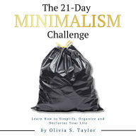 The 21 Day Minimalism Challenge: Learn How to Simplify, Organize and Declutter Your Life