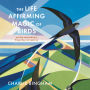 The Life Affirming Magic of Birds: 12 birds and the extraordinary things they can teach us