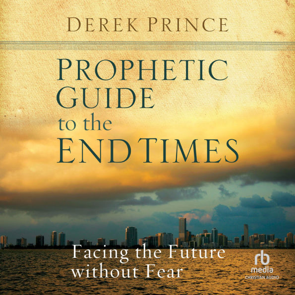 Prophetic Guide to the End Times: Facing the Future without Fear