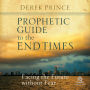 Prophetic Guide to the End Times: Facing the Future without Fear