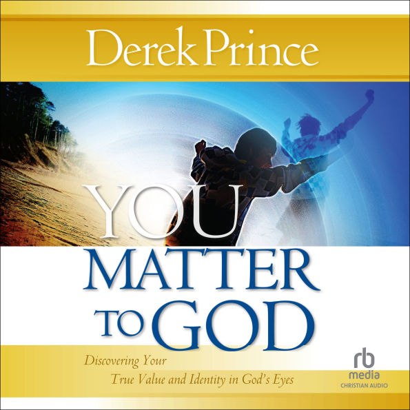 You Matter to God: Discovering Your True Value and Identity in God's Eyes