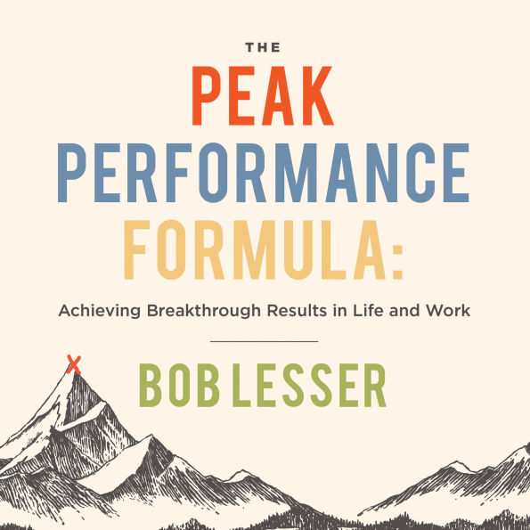 The Peak Performance Formula: Achieving Breakthrough Results in Life and Work