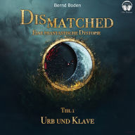 Dismatched - Eine phantastische Dystopie: Teil 1: Urb und Klave