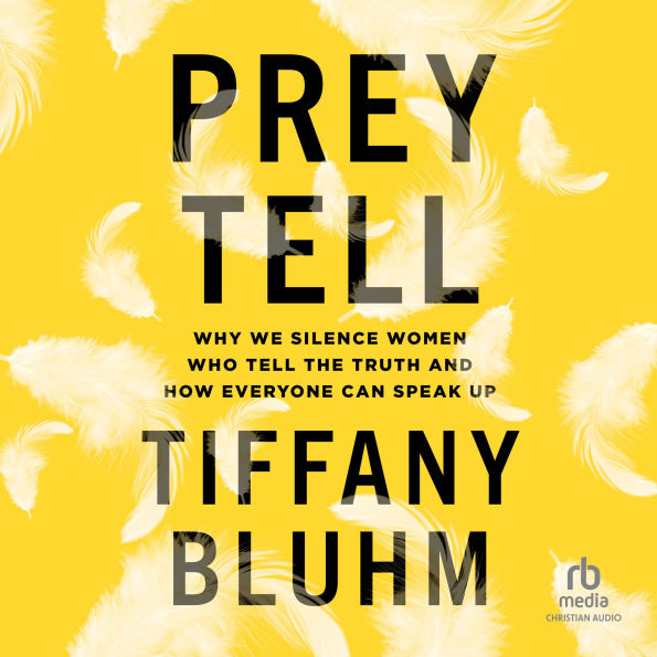 Prey Tell: Why We Silence Women Who Tell the Truth and How Everyone Can Speak Up