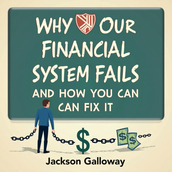 Why Our Financial System Fails and How You Can Fix It: Discover how to fix our financial flaws! Engaging audio lessons for mastering today's economic challenges.