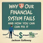 Why Our Financial System Fails and How You Can Fix It: Discover how to fix our financial flaws! Engaging audio lessons for mastering today's economic challenges.