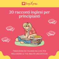 20 racconti inglesi per principianti: Traduzioni in italiano incluse per migliorare le tue abilità linguistiche