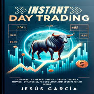 Instant Day Trading: Dominate the Market Quickly, Even if You're a Novice - Strategies, Psychology and Secrets of an Expert