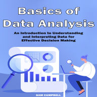 Basics of Data Analysis: An Introduction to Understanding and Interpreting Data for Effective Decision Making