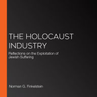 The Holocaust Industry: Reflections on the Exploitation of Jewish Suffering