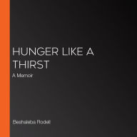 Hunger Like a Thirst: A Memoir