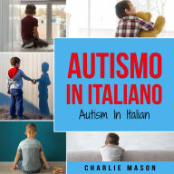 Autismo In Italiano/ Autism In Italian - Guida ai Genitori per il Disturbo dello Spettro Autistico