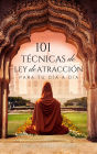 101 TÉCNICAS de LEY de ATRACCIÓN para tu día a día: Hechizos e invocaciones para atraer abundancia, salud y amor.