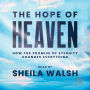 The Hope of Heaven: How the Promise of Eternity Changes Everything