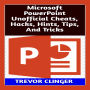 Microsoft PowerPoint Unofficial Cheats, Hacks, Hints, Tips, And Tricks