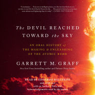 The Devil Reached Toward the Sky: An Oral History of the Making and Unleashing of the Atomic Bomb