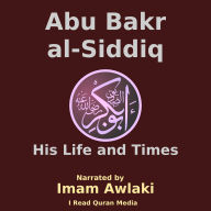 Abu Bakr al Siddiq: His Life and Times