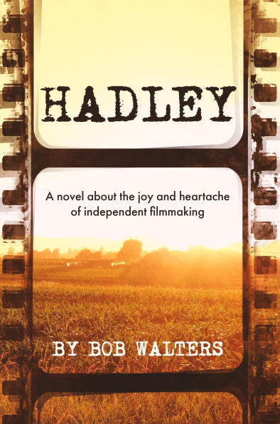Hadley: A Novel about the Joy and Heartache of Independent Filmmaking