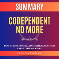 Summary of Codependent No More by Melody Beattie: How to Stop Controlling Others and Start Caring for Yourself