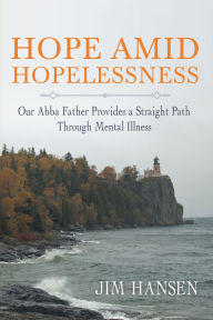 Hope Amid Hopelessness: Our Abba Father Provides a Straight Path Through Mental Illness
