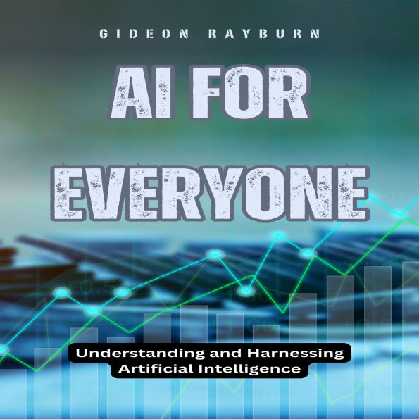 AI for Everyone: Understanding and Harnessing Artificial Intelligence