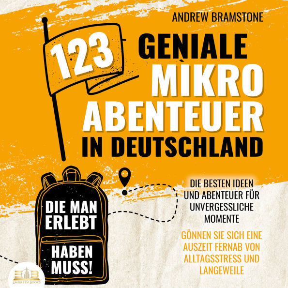 123 geniale Mikroabenteuer in Deutschland, die man erlebt haben muss!: Die besten Ideen und Abenteuer für unvergessliche Momente - Gönnen Sie sich eine Auszeit fernab von Alltagsstress und Langeweile