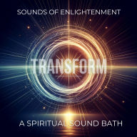 Sounds of Enlightenment: A Spiritual Sound Bath: Transform Your World Through Listening