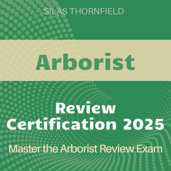 Arborist Review: Master Arboriculture with Ease: Comprehensive Audio Guide for Aspiring Arborists Seeking Certification and Practical Knowledge in Tree Care.
