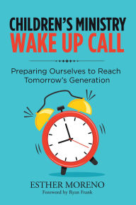 Children's Ministry Wake up Call: Preparing Ourselves to Reach Tomorrow's Generation
