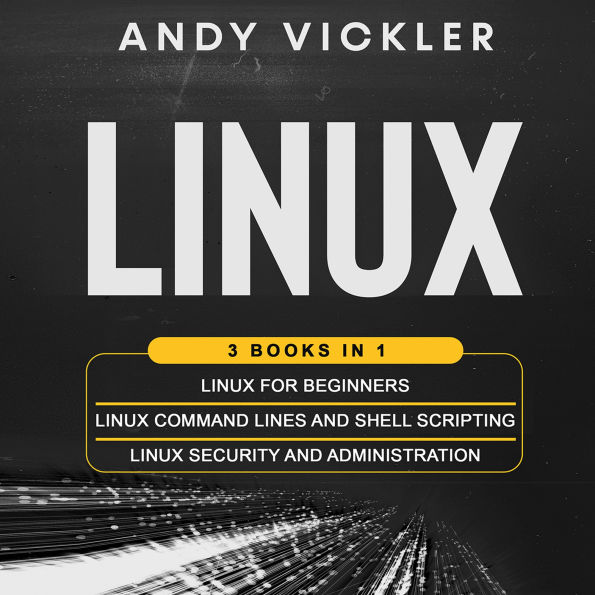 Linux: 3 books in 1 : Linux for Beginners + Linux Command Lines and Shell Scripting + Linux Security and Administration