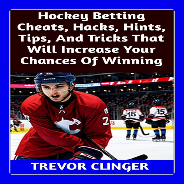 Hockey Betting Cheats, Hacks, Hints, Tips, And Tricks That Will Increase Your Chances Of Winning