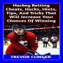 Hockey Betting Cheats, Hacks, Hints, Tips, And Tricks That Will Increase Your Chances Of Winning