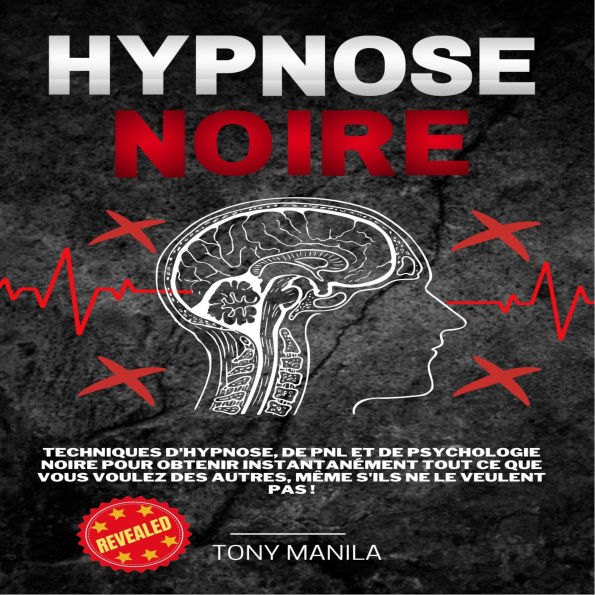 Hypnose Noire: Techniques D'hypnose, De PNL Et De Psychologie Noire Pour Obtenir Instantanément Tout Ce Que Vous Voulez Des Autres, Même S'ils Ne Le Veulent Pas !