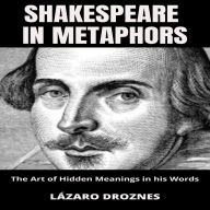 SHAKESPEARE IN METAPHORS: The Art of Hidden Meanings in his Words. Insights & Interpretations for Shakespeare's Metaphors