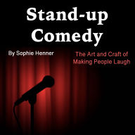 Stand-up Comedy: The Art and Craft of Making People Laugh