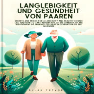 Langlebigkeit und Gesundheit von Paaren: Geheimnisse und Tricks für ein langes und gesundes Leben als Paar, und wie man die Synergie der Beziehung nutzen kann, um die Zellregeneration maximal zu fördern.