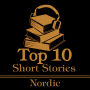 Top 10 Short Stories, The - Nordic: The top 10 short stories of all time by Nordic authors