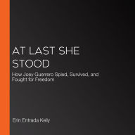 At Last She Stood: How Joey Guerrero Spied, Survived, and Fought for Freedom (Abridged)