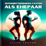 Intermittierendes Fasten als Ehepaar: Gemeinsamer Gesundheitsplan zur gegenseitigen Motivation, Optimierung der Ergebnisse und Schaffung einer gesunden Ratina als Paar, auch wenn Sie keine Zeit, soziale Unterstützung oder Schwierigkeiten bei der Anpassung