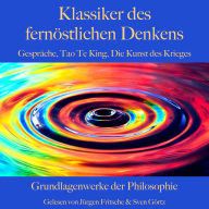 Klassiker des fernöstlichen Denkens: Konfuzius' Gespräche, Laotses Tao Te King, Sun Tzus Kunst des Krieges: Grundlagenwerke der Philosophie