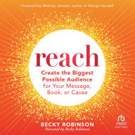 Reach: Create the Biggest Possible Audience for Your Message, Book, or Cause