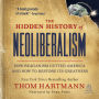 The Hidden History of Neoliberalism: How Reaganism Gutted America and How to Restore Its Greatness
