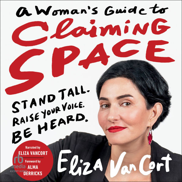 A Woman's Guide to Claiming Space: Stand Tall. Raise Your Voice. Be Heard.